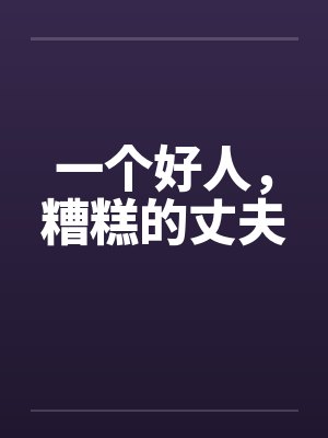 一个好人，糟糕的丈夫by佚名笔趣阁无弹窗封面