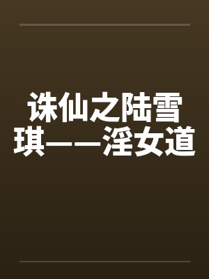 诛仙之陆雪琪——淫女道笔趣阁无弹窗封面