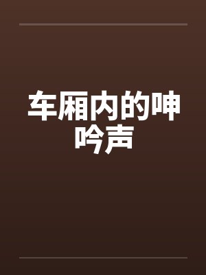 车厢内的呻吟声by佚名笔趣阁无弹窗封面