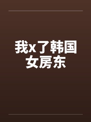我x了韩国女房东by佚名笔趣阁无弹窗封面
