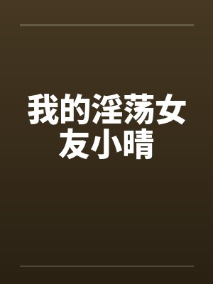我的淫荡女友小晴by佚名笔趣阁无弹窗封面