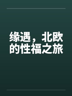 缘遇，北欧的性福之旅笔趣阁无弹窗封面