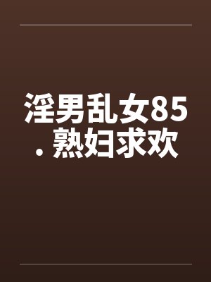 淫男乱女85. 熟妇求欢by佚名笔趣阁无弹窗封面