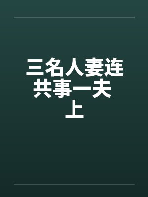 三名人妻连共事一夫 上by佚名笔趣阁无弹窗封面