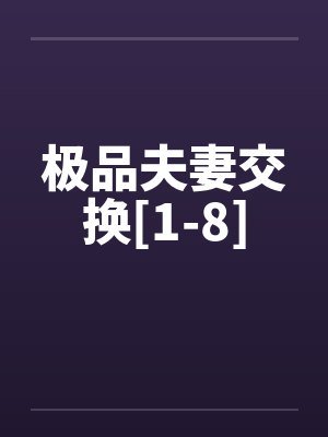 极品夫妻交换[1-8]by佚名笔趣阁无弹窗封面