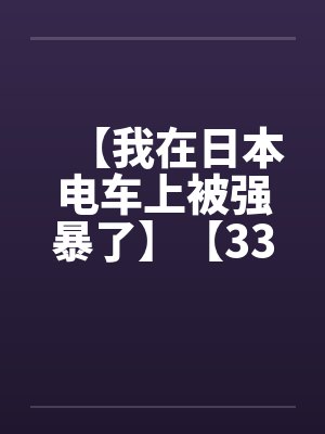 【我在日本电车上被强暴了】【33.5KB】by佚名笔趣阁无弹窗封面