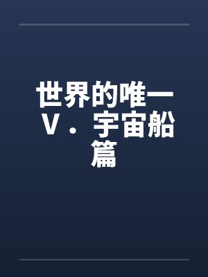 世界的唯一Ⅴ．宇宙船篇by佚名笔趣阁无弹窗封面