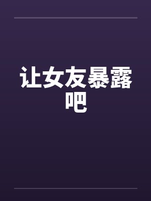 让女友暴露吧封面