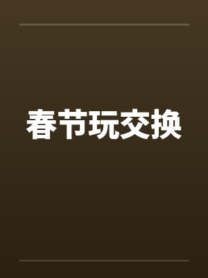 春节玩交换by佚名笔趣阁无弹窗封面