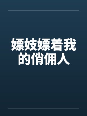 嫖妓嫖着我的俏佣人by佚名笔趣阁无弹窗封面