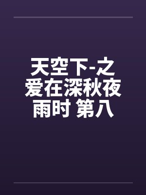 天空下-之爱在深秋夜雨时 第八章by佚名笔趣阁无弹窗封面
