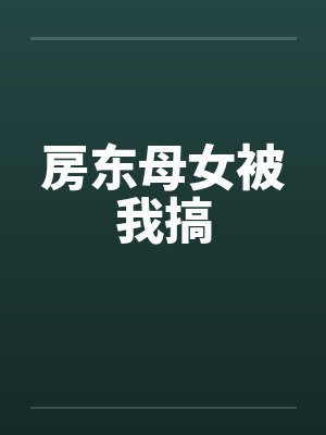 房东母女被我搞笔趣阁无弹窗封面