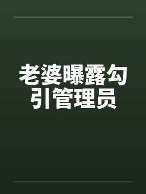 老婆曝露勾引管理员by佚名笔趣阁无弹窗封面