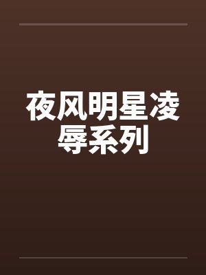 夜风明星凌辱系列by佚名封面