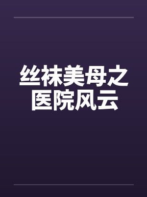 丝袜美母之医院风云by佚名封面