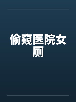 偷窥医院女厕笔趣阁无弹窗封面
