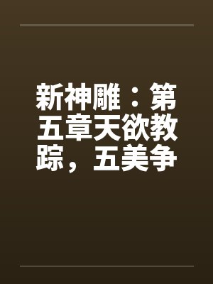 新神雕：第五章天欲教踪，五美争艳封面