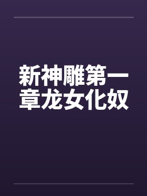 新神雕第一章龙女化奴by佚名封面