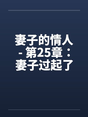 妻子的情人- 第25章：妻子过起了一妻二夫的生活by佚名笔趣阁无弹窗封面