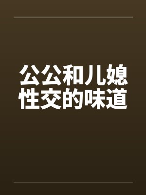 公公和儿媳性交的味道by佚名封面
