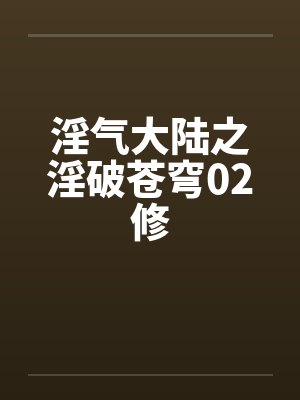 淫气大陆之淫破苍穹02修by佚名封面