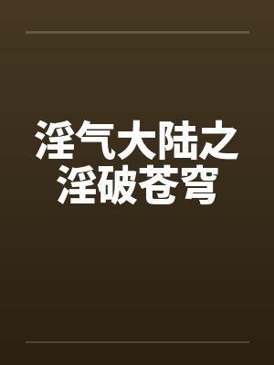 淫气大陆之淫破苍穹封面