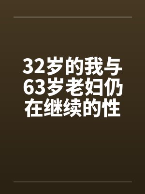 32岁的我与63岁老妇仍在继续的性爱生活笔趣阁无弹窗封面