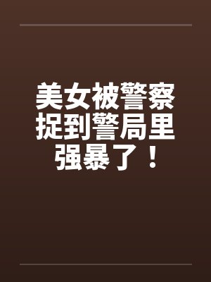 美女被警察捉到警局里强暴了！封面