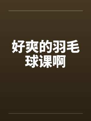 好爽的羽毛球课啊by佚名封面