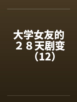 大学女友的２８天剧变（12）封面