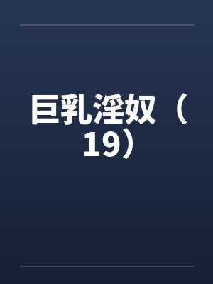 巨乳淫奴（19）by佚名封面