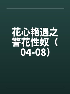 花心艳遇之警花性奴（04-08）笔趣阁无弹窗封面