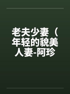 老夫少妻（年轻的貌美人妻-阿珍）（42）by佚名笔趣阁无弹窗封面