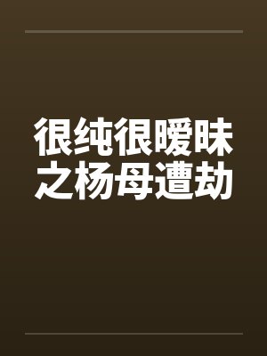 很纯很暧昧之杨母遭劫封面