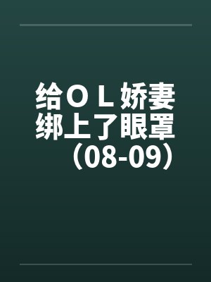 给ＯＬ娇妻绑上了眼罩（08-09）by佚名笔趣阁无弹窗封面