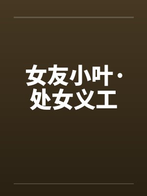 女友小叶·处女义工笔趣阁无弹窗封面