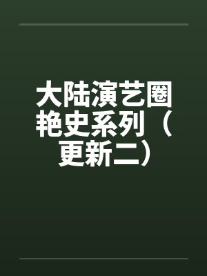 大陆演艺圈艳史系列（更新二）笔趣阁无弹窗封面