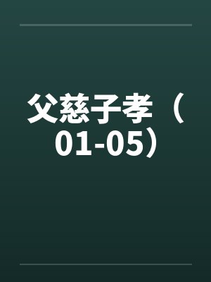 父慈子孝（01-05）笔趣阁无弹窗封面