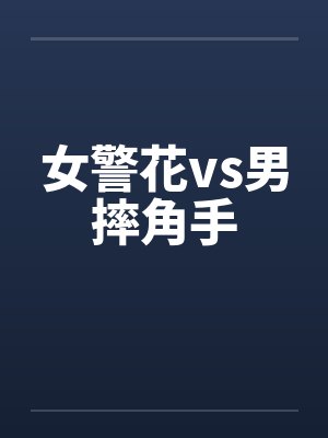 女警花vs男摔角手by佚名笔趣阁无弹窗封面