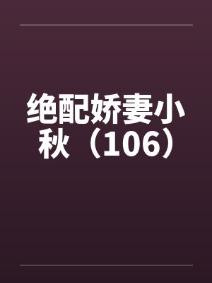 绝配娇妻小秋（106）笔趣阁无弹窗封面