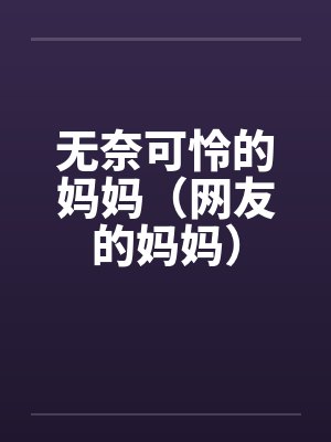 无奈可怜的妈妈（网友的妈妈）by佚名笔趣阁无弹窗封面