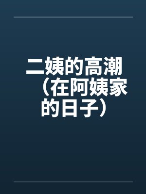 二姨的高潮（在阿姨家的日子）笔趣阁无弹窗封面