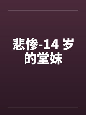 悲惨-14 岁的堂妹笔趣阁无弹窗封面