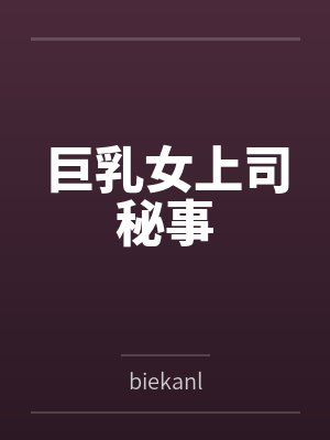 巨乳女上司秘事bybiekanl笔趣阁无弹窗封面