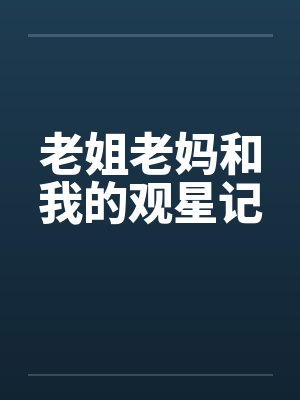 我老妈老姐观星记最新章节更新情况封面