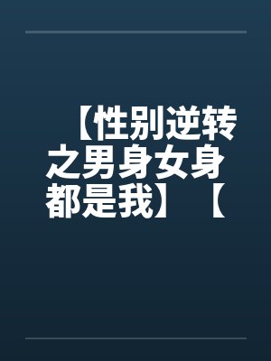 【性别逆转之男身女身都是我】【完】封面