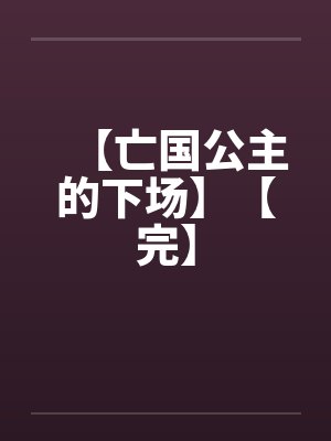 【亡国公主的下场】【完】笔趣阁无弹窗封面