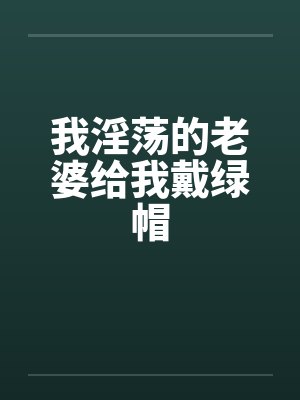 我淫荡的老婆给我戴绿帽封面