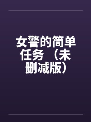 女警的简单任务 （未删减版）by佚名笔趣阁无弹窗封面