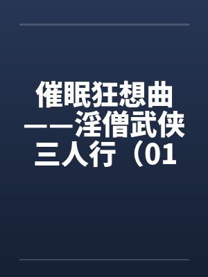 催眠狂想曲——淫僧武侠三人行（01-05）by佚名笔趣阁无弹窗封面